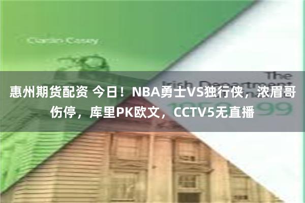 惠州期货配资 今日！NBA勇士VS独行侠，浓眉哥伤停，库里PK欧文，CCTV5无直播