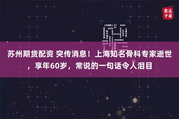 苏州期货配资 突传消息！上海知名骨科专家逝世，享年60岁，常说的一句话令人泪目